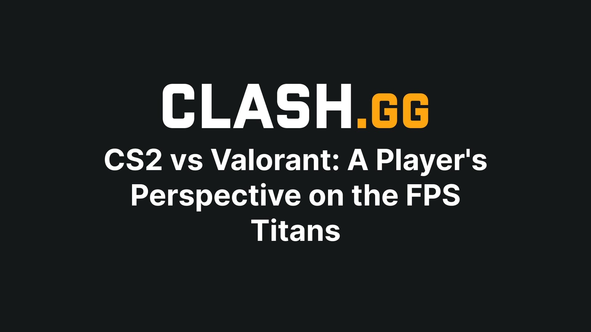 CS2 vs Valorant: A Player's Perspective on the FPS Titans